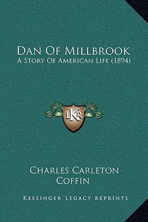 Cover Art for 9781164809753, Dan of Millbrook: A Story of American Life (1894) by Charles Carleton Coffin
