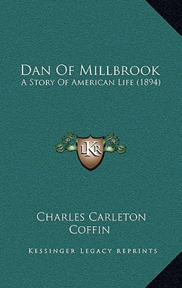 Cover Art for 9781164809753, Dan of Millbrook: A Story of American Life (1894) by Charles Carleton Coffin