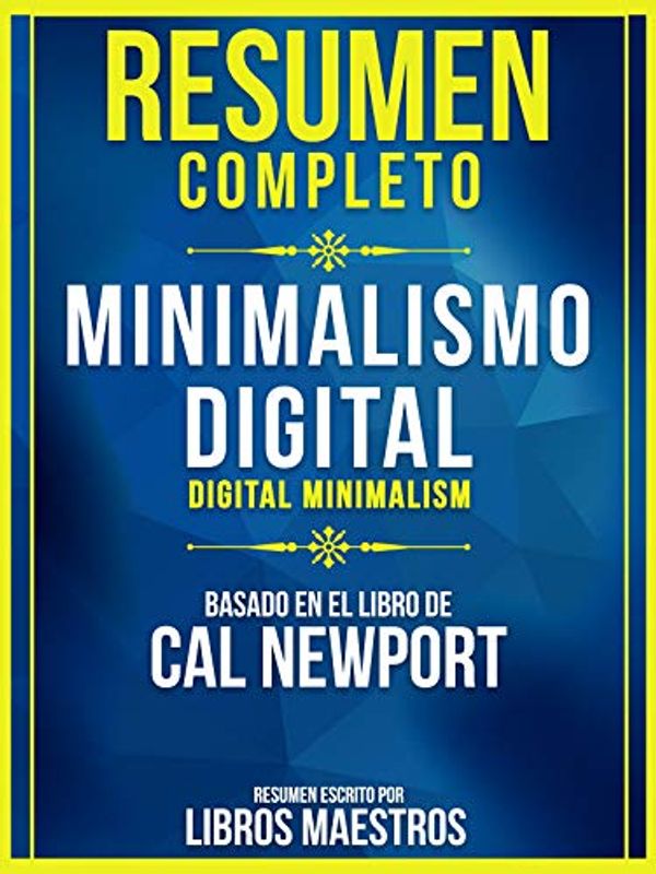 Cover Art for B082VDC2V7, Resumen Completo: Minimalismo Digital (Digital Minimalism) - Basado En El Libro De Cal Newport (Spanish Edition) by Libros Maestros