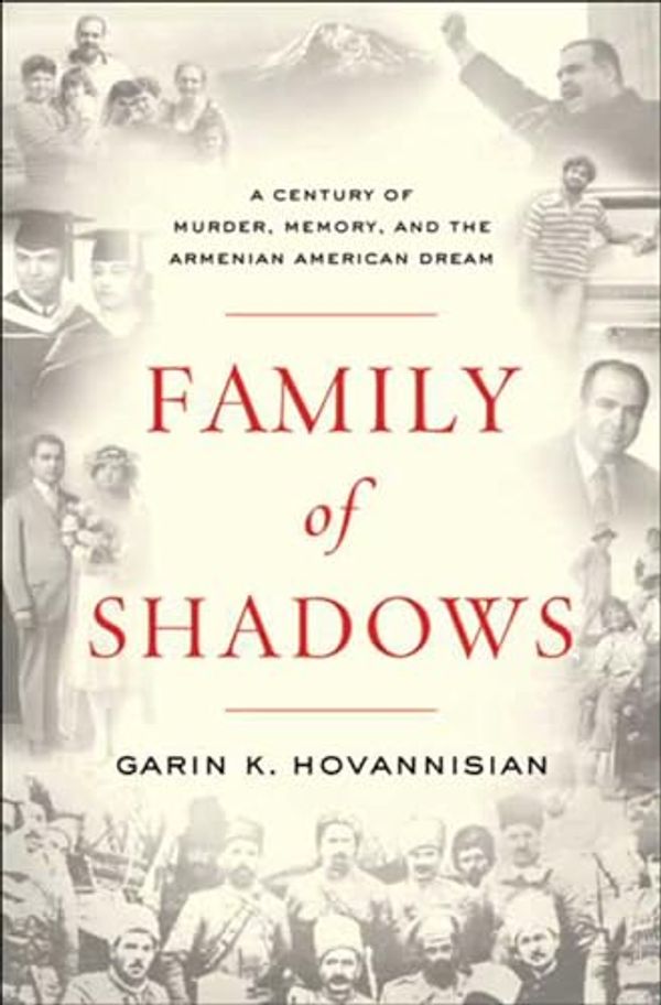 Cover Art for B003V1WWB0, Family of Shadows: A Century of Murder, Memory, and the Armenian American Dream by Garin K. Hovannisian