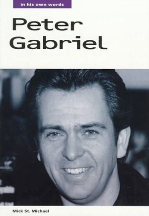 Cover Art for 9780711936355, Peter Gabriel: In His Own Words (In Their Own Words) by Gabriel, Peter; Michael, Mick St.; St Michael, Mick