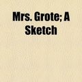 Cover Art for 9781154791648, Mrs. Grote; A Sketch by Elizabeth Rigby Eastlake