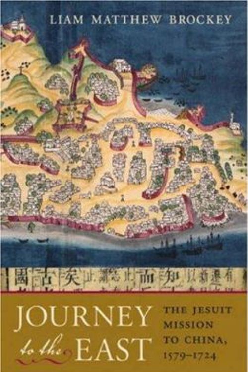 Cover Art for 9780674024489, Journey to the East: The Jesuit Mission to China, 1579-1724 by Liam Matthew Brockey