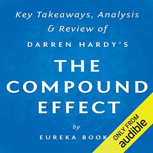 Cover Art for B016454848, The Compound Effect, by Darren Hardy: Key Takeaways, Analysis, & Review by Eureka Books