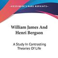 Cover Art for 9780548219225, William James and Henri Bergson: A Study in Contrasting Theories of Life by Horace Meyer Kallen