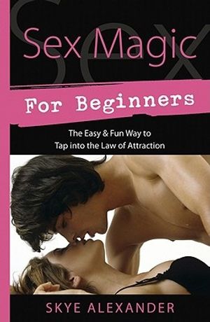 Cover Art for 9780738726373, Sex Magic for Beginners: The Easy & Fun Way to Tap Into the Law of Attraction by Skye Alexander
