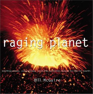 Cover Art for 9780764119699, Raging Planet: Earthquakes, Volcanoes, and the Tectonic Threat to Life on Earth by Bill McGuire
