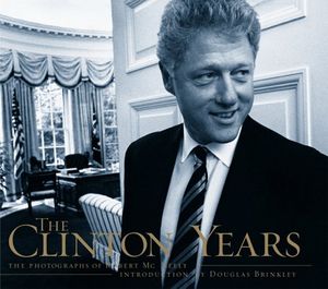 Cover Art for 9780935112610, The Clinton Years: The Photographs Of Robert Mcneely by Robert McNeely