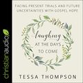 Cover Art for 9781545914823, Laughing at the Days to Come: Facing Present Trials and Future Uncertainties With Gospel Hope by Tessa Thompson