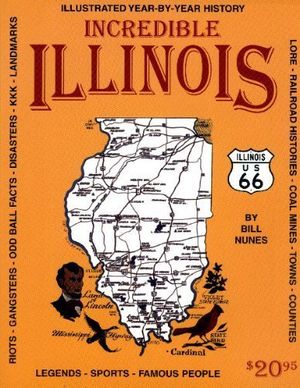 Cover Art for 9780964693401, Incredible Illinois: Illustrated Year by Year History by Bill Nunes