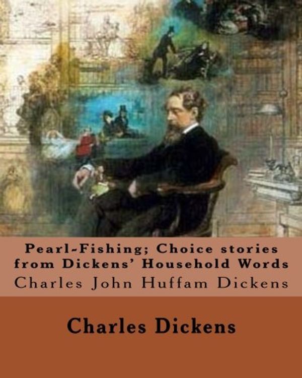 Cover Art for 9781981390632, Pearl-Fishing; Choice stories from Dickens' Household Words.  By: Charles Dickens: Charles John Huffam Dickens ( 7 February 1812 – 9 June 1870) was an English writer and social critic. by Charles Dickens