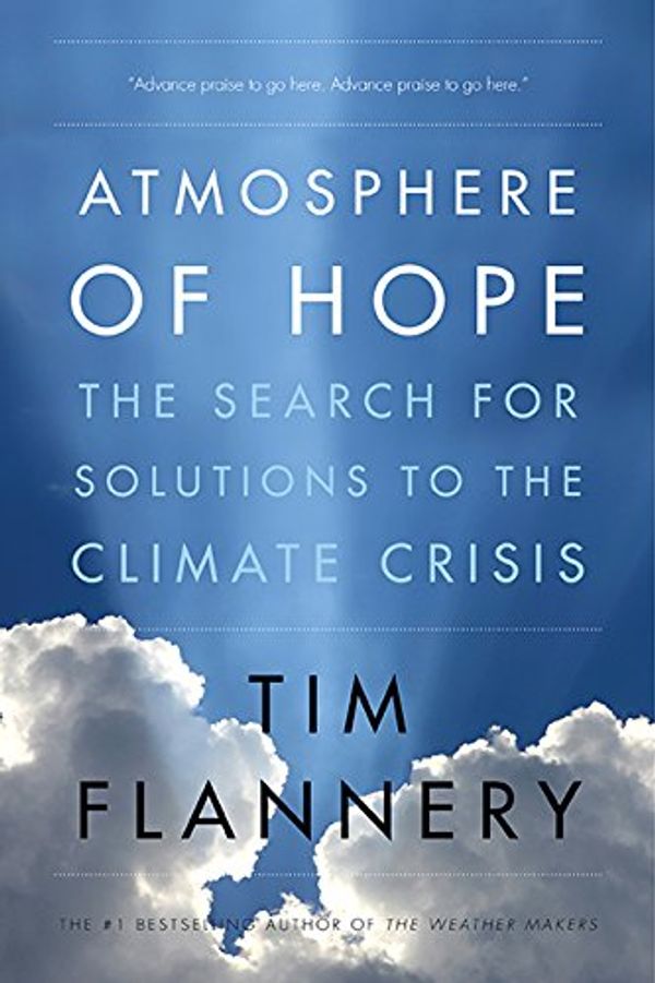 Cover Art for 9781443442381, Atmosphere Of Hope: Searching for Solutions to the Climate Crisis by Tim Flannery