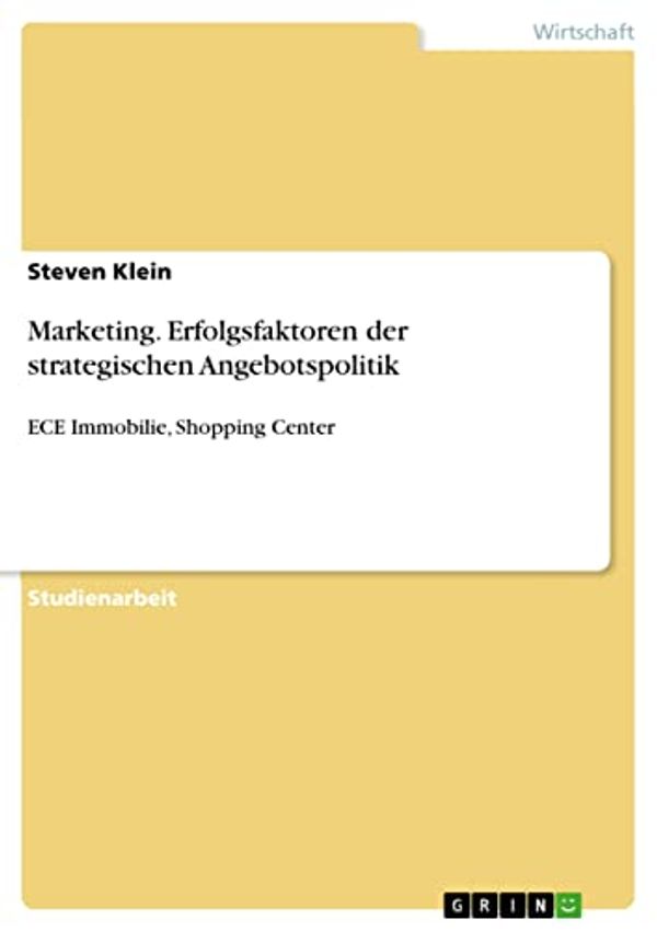 Cover Art for B09ZDJLSJ7, Marketing. Erfolgsfaktoren der strategischen Angebotspolitik: ECE Immobilie, Shopping Center (German Edition) by Steven Klein
