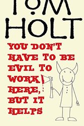 Cover Art for 9781841492834, You Don't Have to be Evil to Work Here, But it Helps by Tom Holt