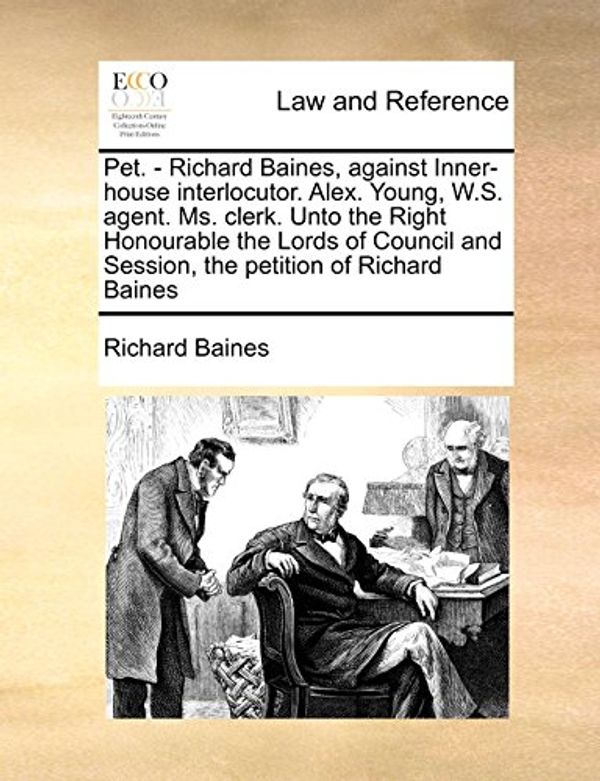 Cover Art for 9781171423744, Pet. - Richard Baines, Against Inner-House Interlocutor. Alex. Young, W.S. Agent. Ms. Clerk. Unto the Right Honourable the Lords of Council and Session, the Petition of Richard Baines by Richard Baines