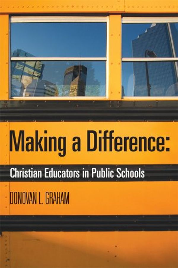 Cover Art for 9781583313879, Making A Difference: Christian Educators in Public Schools by Donovan L. Graham