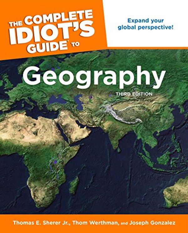 Cover Art for 9781592576630, The Complete Idiot’s Guide to Geography by Thomas E. Sherer, Thom Werthman, Joseph Gonzales
