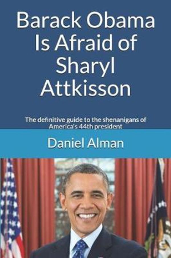 Cover Art for 9781730800764, Barack Obama Is Afraid of Sharyl Attkisson: The definitive guide to the shenanigans of America's 44th president by Daniel Alman