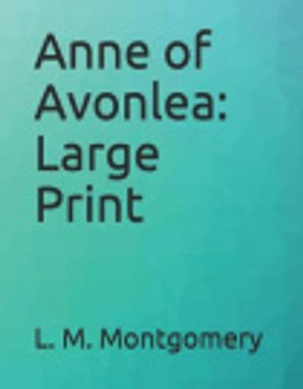 Cover Art for 9781099847530, Anne of Avonlea: Large Print by L M Montgomery