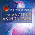Cover Art for 9781846282867, The Amateur Astronomer by Patrick Moore