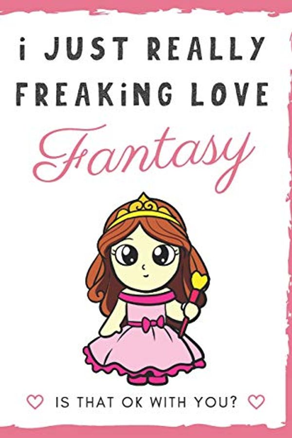 Cover Art for 9781098790219, I Just Really Freaking Love Fantasy. Is That OK With You?: Cute and Funny Notebook and Journal. For Girls and Boys of All Ages. Perfect For Writing, Drawing, Journaling Sketching and Crayon Coloring by Originalcoloringpages Com Publishing