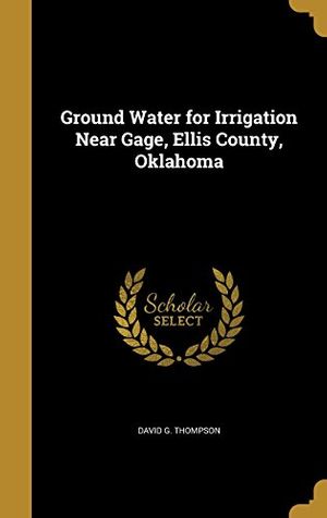 Cover Art for 9781363195381, Ground Water for Irrigation Near Gage, Ellis County, Oklahoma by David G. Thompson