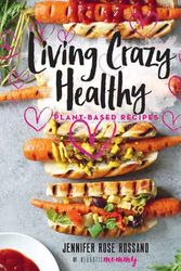 Cover Art for 9781423648710, Living Crazy HealthyPlant-Based Recipes from the Neurotic Mommy by Jennifer Rossano