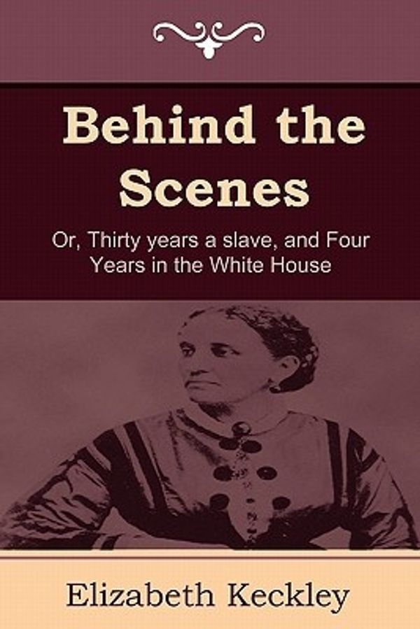 Cover Art for 9781604444599, Behind the Scenes by Elizabeth Keckley