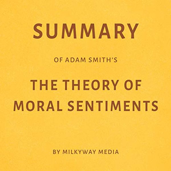 Cover Art for B07Z5BZQ2R, Summary of Adam Smith's The Theory of Moral Sentiments by Milkyway Media by Milkyway Media