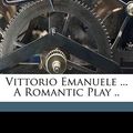 Cover Art for 9781172103164, Vittorio Emanuele ... a Romantic Play .. by James MurnellPaperback (USA),&nbsp;October 2010