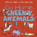 Cover Art for B01ASQ8XL8, Go Home, Cheeky Animals! by Johanna Bell, Dion Beasley