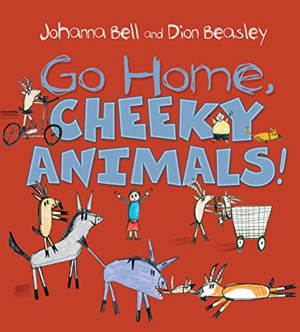 Cover Art for B01ASQ8XL8, Go Home, Cheeky Animals! by Johanna Bell, Dion Beasley