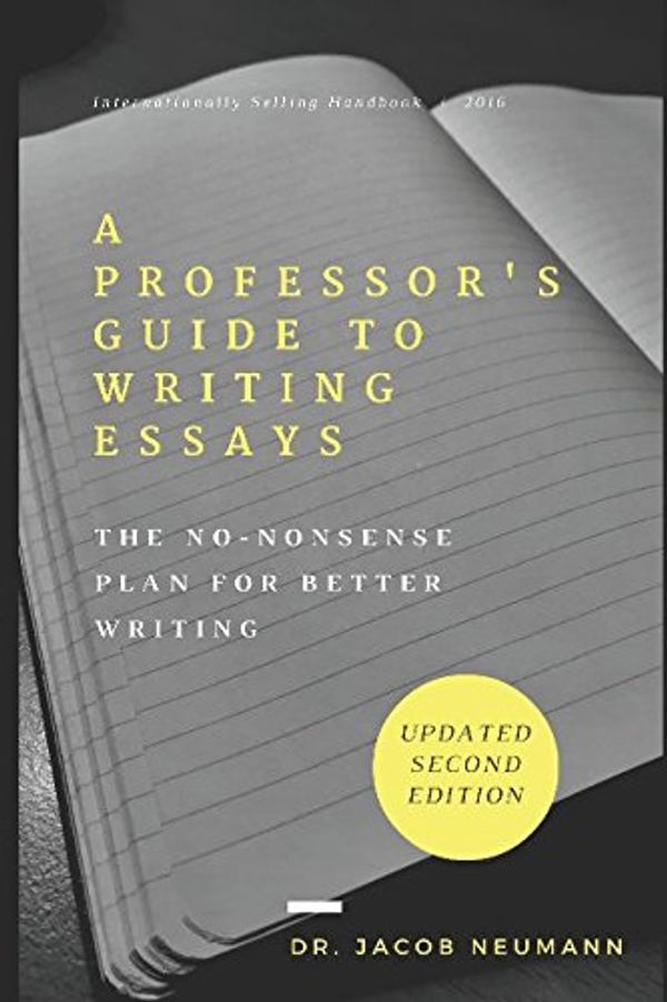 Cover Art for 9780692822524, A Professor's Guide to Writing Essays: The No-Nonsense Plan for Better Writing by Dr. Jacob Neumann