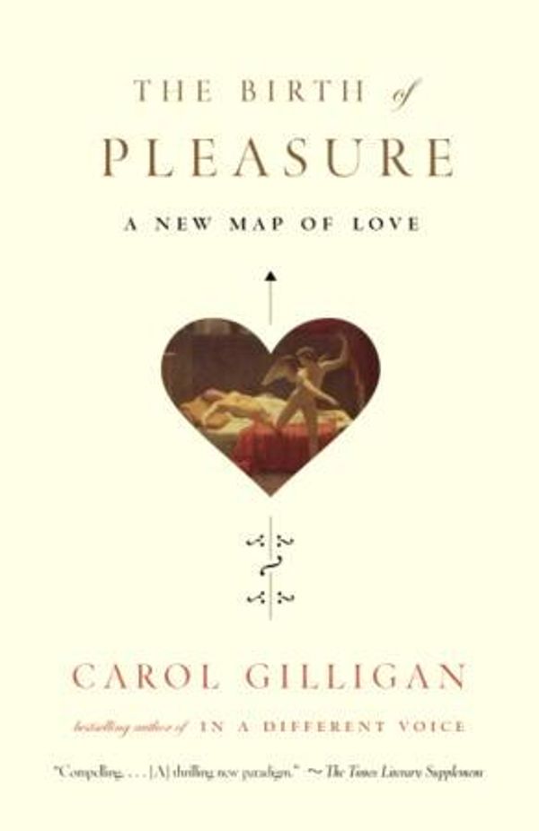 Cover Art for 9781400040186, The Birth of Pleasure the Birth of Pleasure the Birth of Pleasure by Carol Gilligan