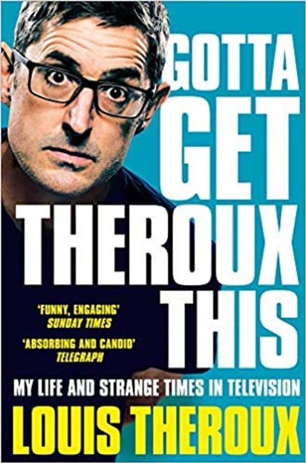 Cover Art for B08HM83PT4, By Louis Theroux Gotta Get Theroux This My life and strange times in television Paperback – 9 July 2020 by Louis Theroux