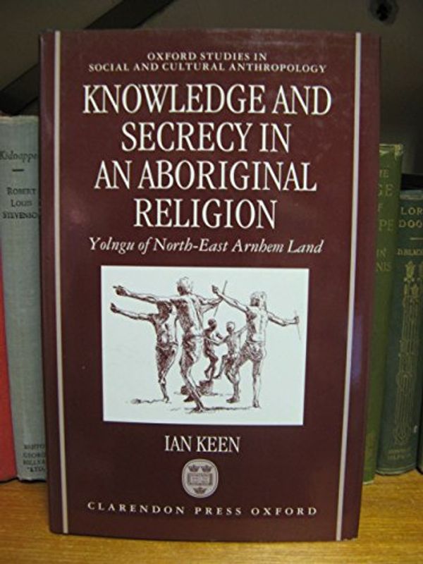 Cover Art for 9780198279006, Knowledge and Secrecy in an Aboriginal Religion (Oxford Studies in Social and Cultural Anthropology) by Ian Keen