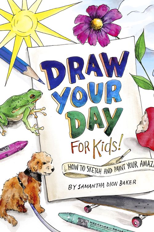 Cover Art for 9780593378908, Draw Your Day for Kids!: How to Sketch and Paint Your Amazing Life by Samantha Dion Baker