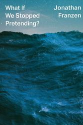 Cover Art for 9780008469658, What If We Stopped Pretending? by Jonathan Franzen