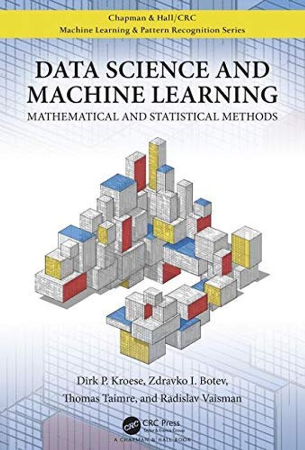 Cover Art for B07Z6PFNHY, Data Science and Machine Learning: Mathematical and Statistical Methods by Dirk P. Kroese, Zdravko Botev, Thomas Taimre, Radislav Vaisman