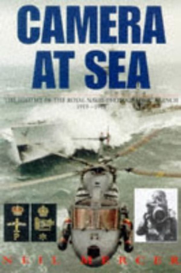 Cover Art for 9781853108891, Camera at Sea: History of the Royal Naval Photographic Branch, 1919-98 by Neil Mercer
