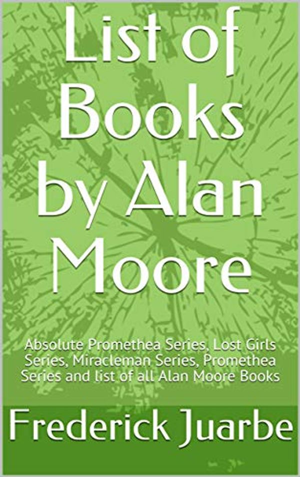 Cover Art for B07KXWNVCX, List of Books by Alan Moore: Absolute Promethea Series, Lost Girls Series, Miracleman Series, Promethea Series and list of all Alan Moore Books by Frederick Juarbe