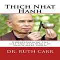 Cover Art for B01JH90LUS, Thich Nhat Hanh: Understanding the Life and Teachings of Thich Nhat Hanh: The Zen Buddhist Monk Who Traveled the World in Exile While Spreading His Message of Love, Peace, and Understanding by Dr. Ruth Carr