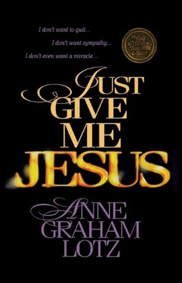 Cover Art for 9780849943584, Just Give Me Jesus by Anne Graham Lotz