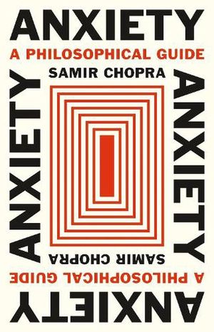 Cover Art for 9780691210674, Anxiety: A Philosophical Guide by Samir Chopra