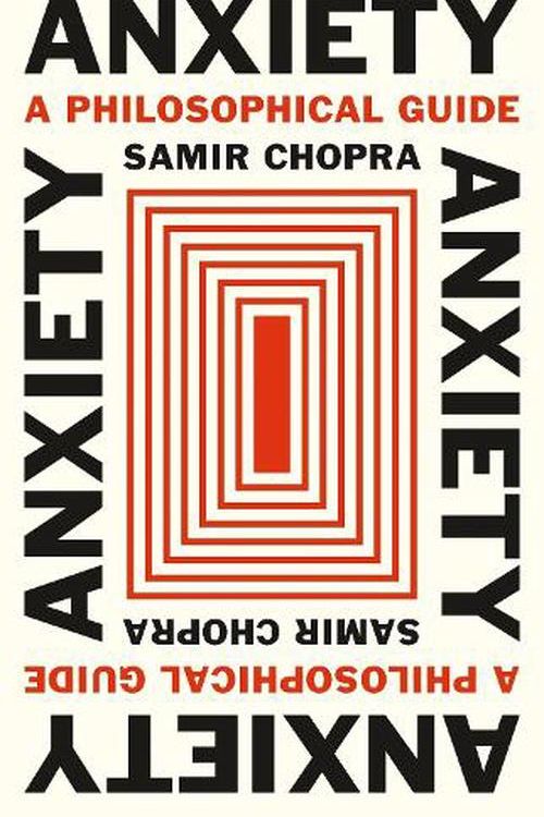 Cover Art for 9780691210674, Anxiety: A Philosophical Guide by Samir Chopra