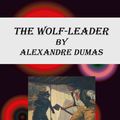 Cover Art for 1230000922043, The Wolf-Leader by Alexandre Dumas