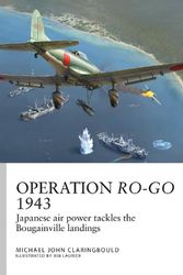 Cover Art for 9781472855572, Operation Ro-Go 1943: Japanese air power tackles the Bougainville landings: 41 (Air Campaign) by Michael John Claringbould