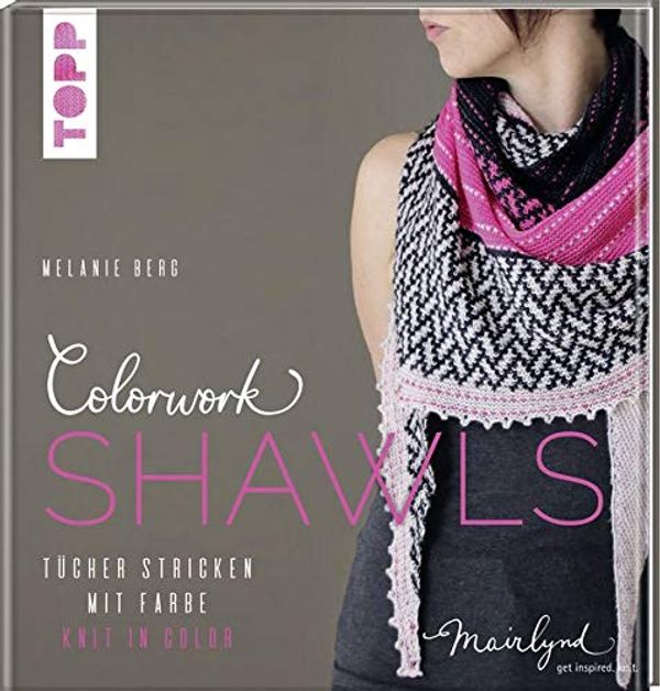Cover Art for 9783772481703, Colorwork Shawls: Tücher mit Farbe - Knit in Color by Melanie Berg