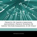 Cover Art for 9781242828553, Articles on Princes of Savoy-Carignan, Including. Prince Eugene of Savoy, Victor Emmanuel II of Italy by Hephaestus Books