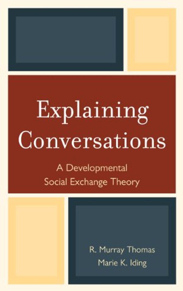 Cover Art for 9780765708724, Explaining Conversations: A Developmental Social Exchange Theory by Murray R. Thomas